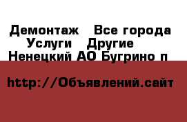 Демонтаж - Все города Услуги » Другие   . Ненецкий АО,Бугрино п.